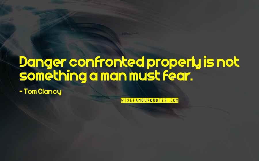 Confronted Quotes By Tom Clancy: Danger confronted properly is not something a man