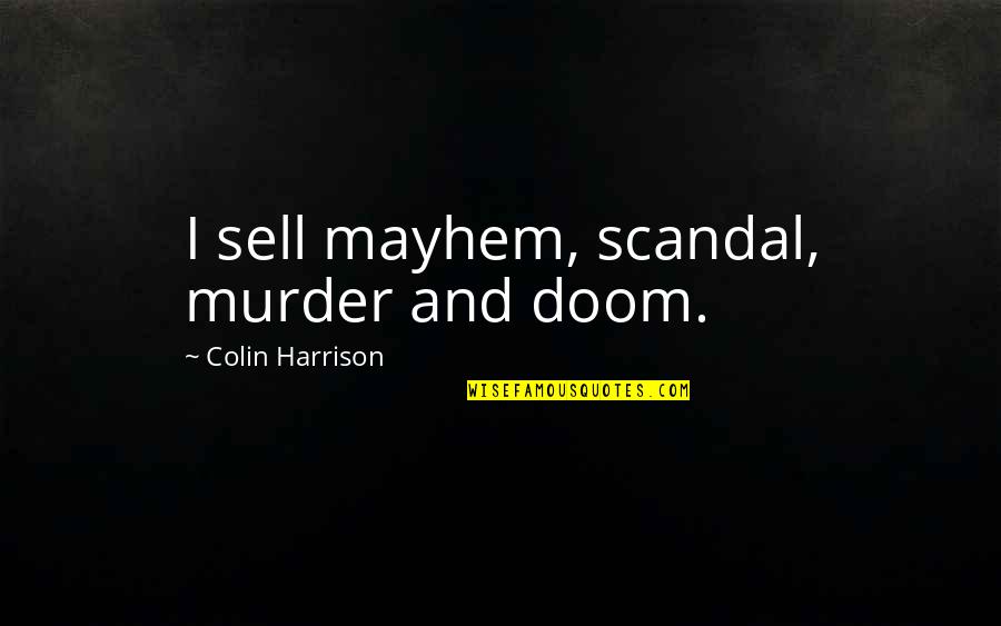 Confronter Synonyme Quotes By Colin Harrison: I sell mayhem, scandal, murder and doom. Confronter Synonyme Quotes By Colin Harrison: I sell mayhem, scandal, murder and doom.