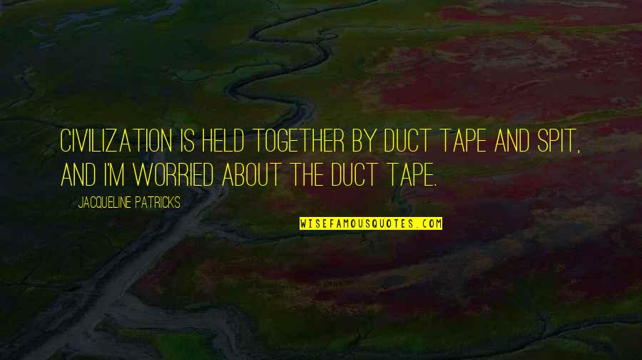 Confronter Synonyme Quotes By Jacqueline Patricks: Civilization is held together by duct tape and Confronter Synonyme Quotes By Jacqueline Patricks: Civilization is held together by duct tape and
