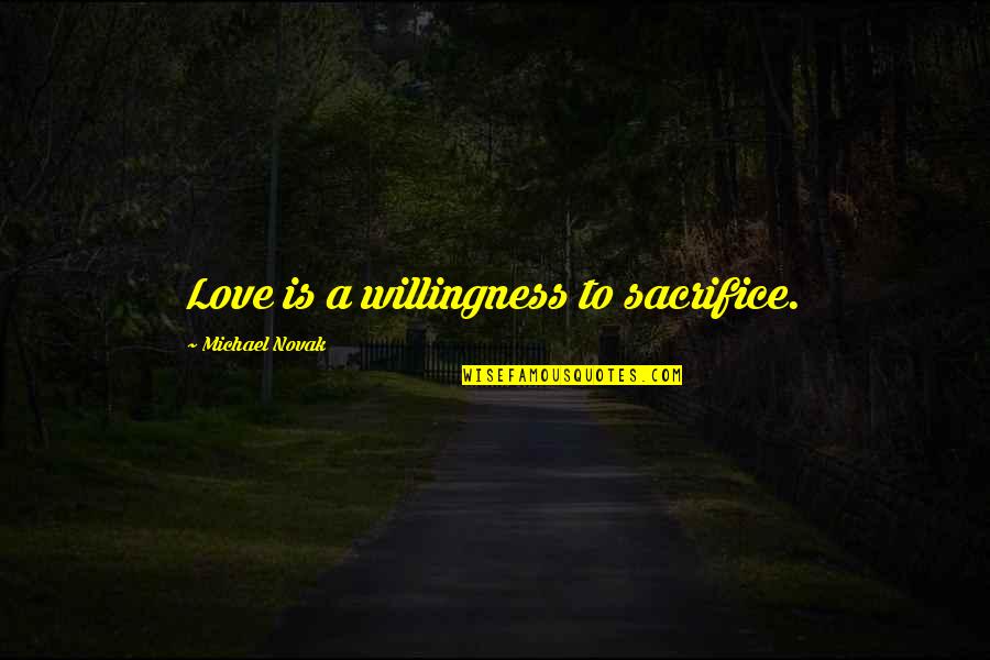 Confronting A Liar Quotes By Michael Novak: Love is a willingness to sacrifice.