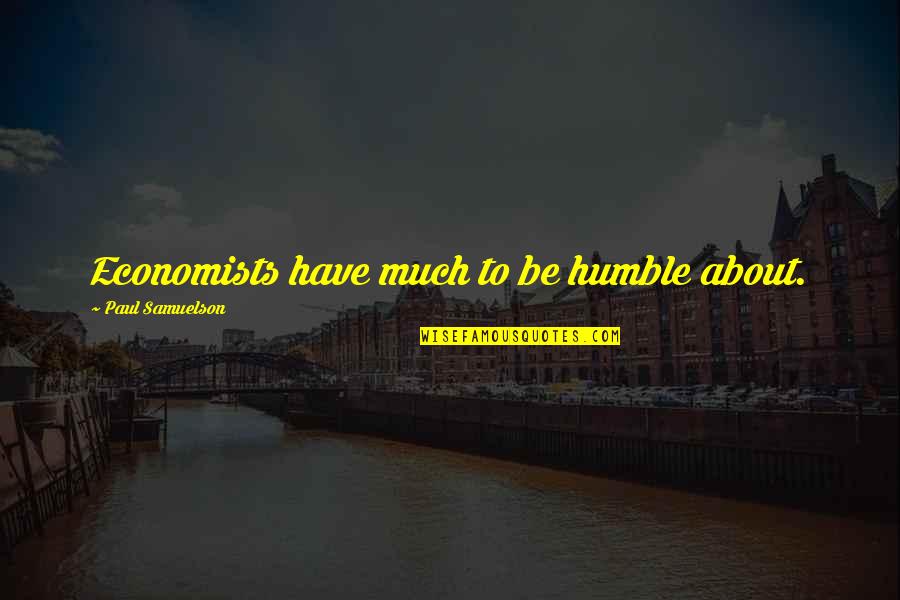 Confronting A Liar Quotes By Paul Samuelson: Economists have much to be humble about.