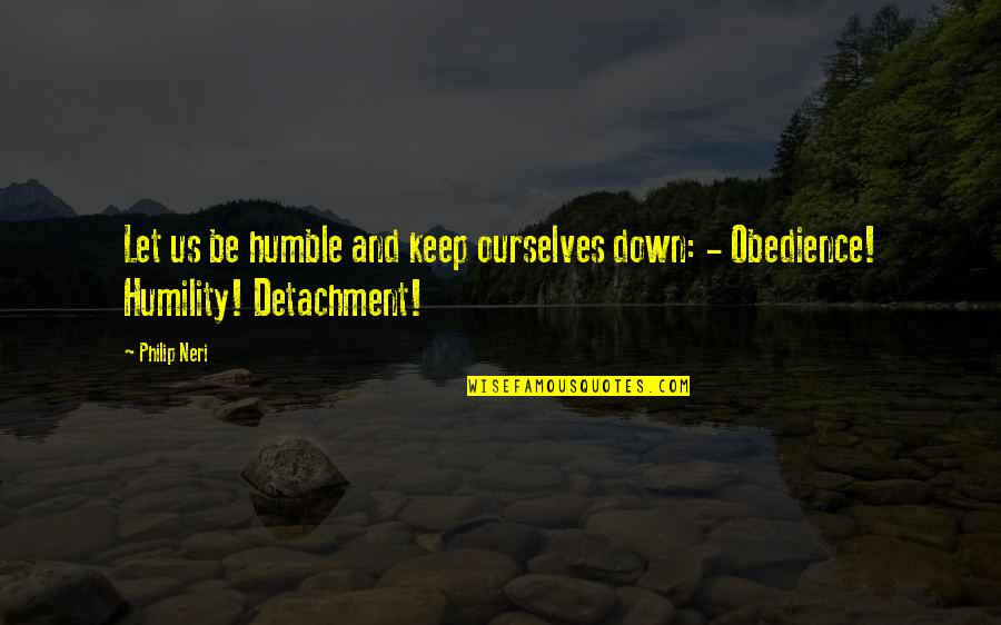 Confronting Evil Quotes By Philip Neri: Let us be humble and keep ourselves down: