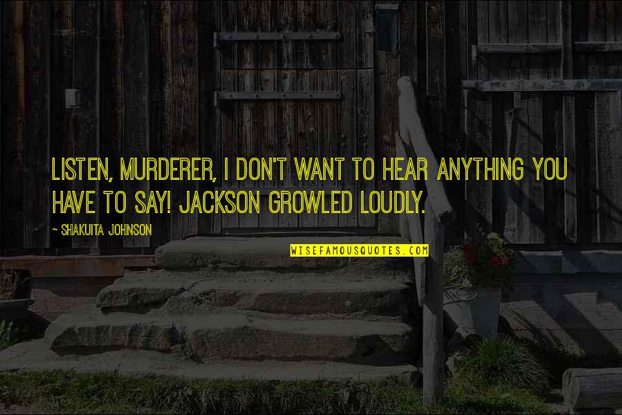 Confronting Evil Quotes By Shakuita Johnson: Listen, murderer, I don't want to hear anything