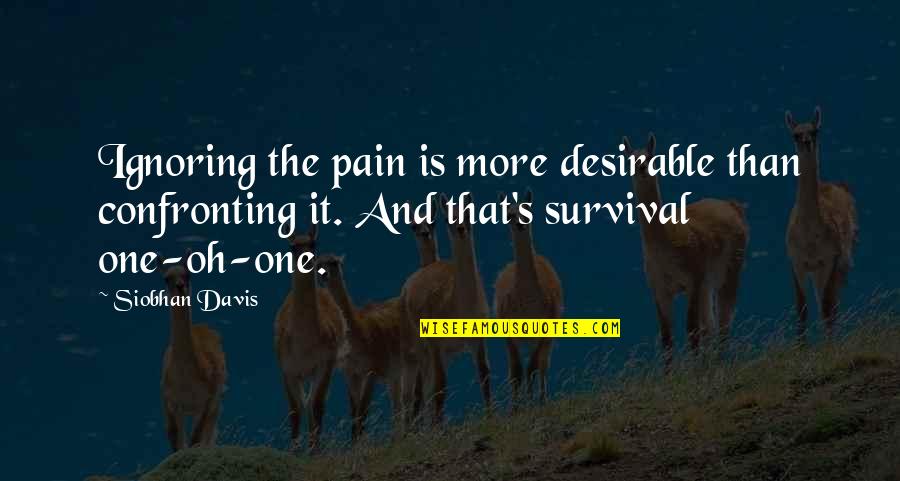 Confronting Love Quotes By Siobhan Davis: Ignoring the pain is more desirable than confronting