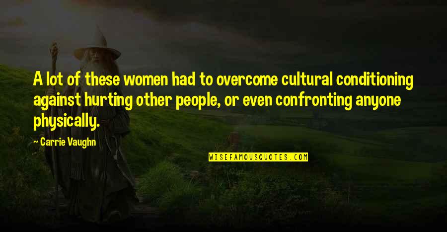 Confronting People Quotes By Carrie Vaughn: A lot of these women had to overcome