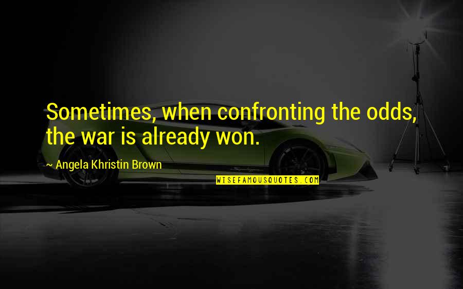 Confronting Quotes By Angela Khristin Brown: Sometimes, when confronting the odds, the war is