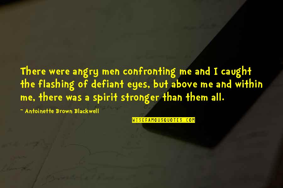 Confronting Quotes By Antoinette Brown Blackwell: There were angry men confronting me and I