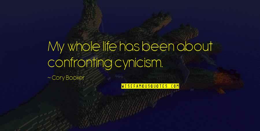 Confronting Quotes By Cory Booker: My whole life has been about confronting cynicism.
