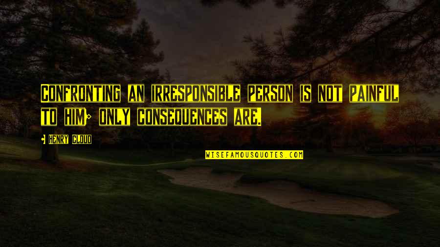 Confronting Quotes By Henry Cloud: Confronting an irresponsible person is not painful to
