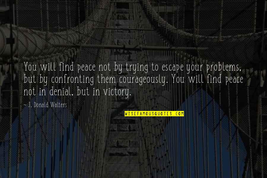 Confronting Quotes By J. Donald Walters: You will find peace not by trying to