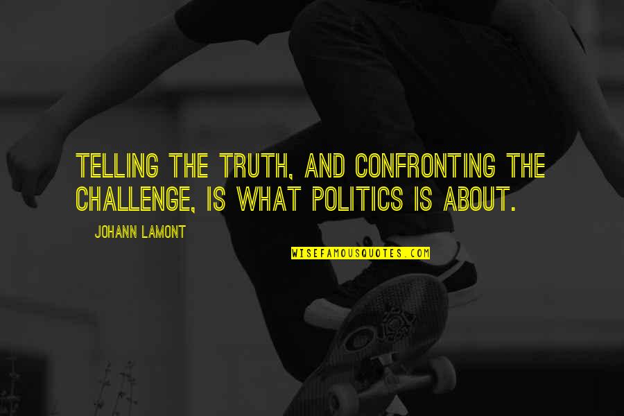 Confronting Quotes By Johann Lamont: Telling the truth, and confronting the challenge, is