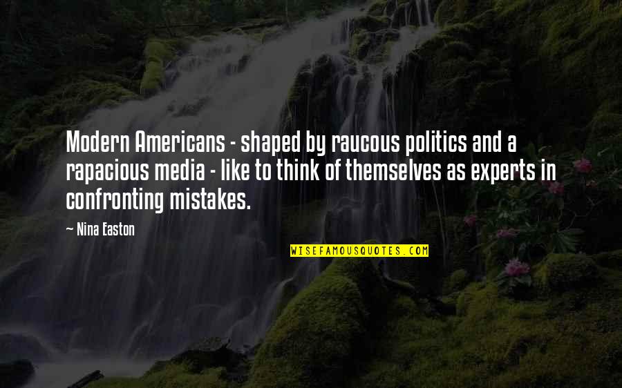 Confronting Quotes By Nina Easton: Modern Americans - shaped by raucous politics and