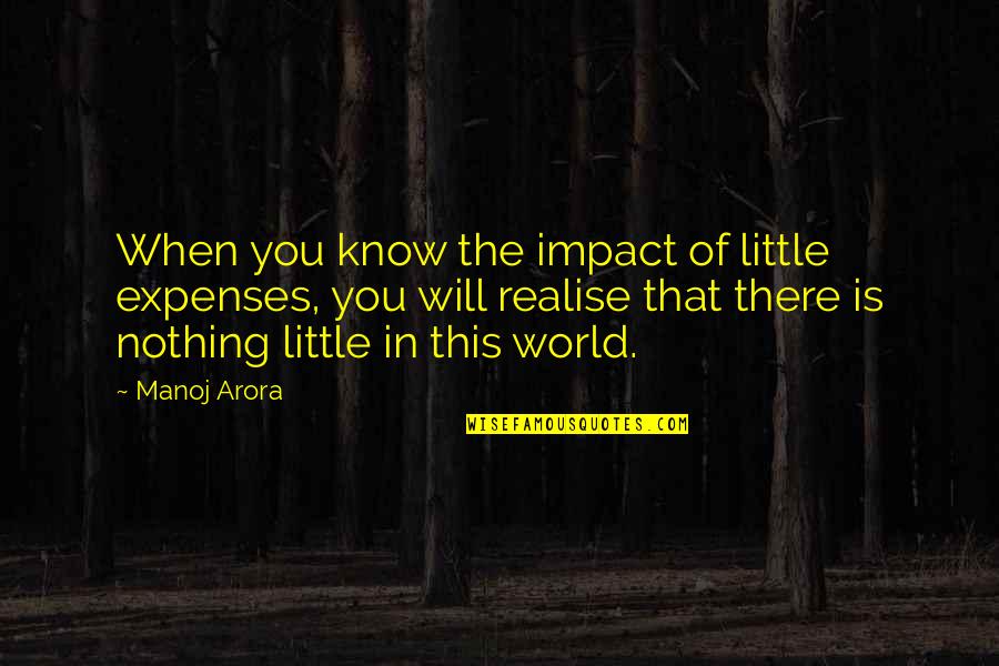 Confronting Reality Quotes By Manoj Arora: When you know the impact of little expenses,