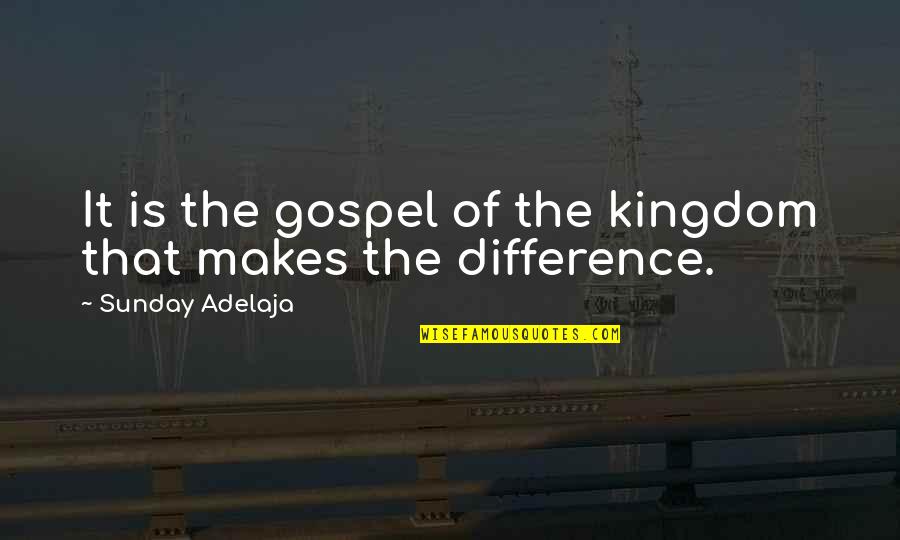 Confronting Reality Quotes By Sunday Adelaja: It is the gospel of the kingdom that
