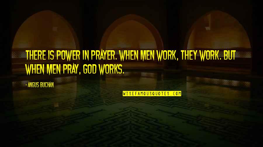Confrontive Assertion Quotes By Angus Buchan: There is power in prayer. When men work,