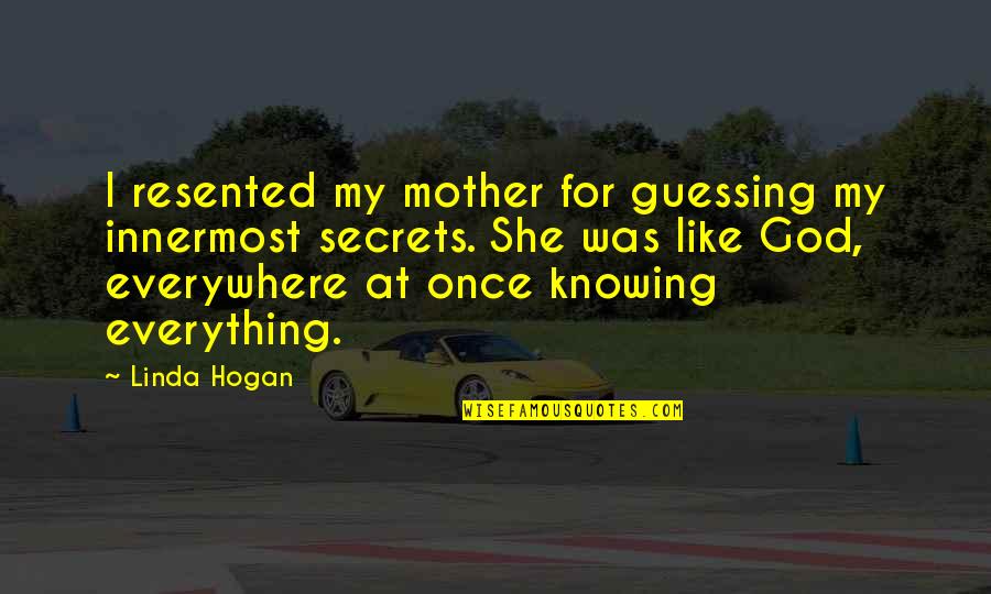 Confronto Sinonimo Quotes By Linda Hogan: I resented my mother for guessing my innermost Confronto Sinonimo Quotes By Linda Hogan: I resented my mother for guessing my innermost