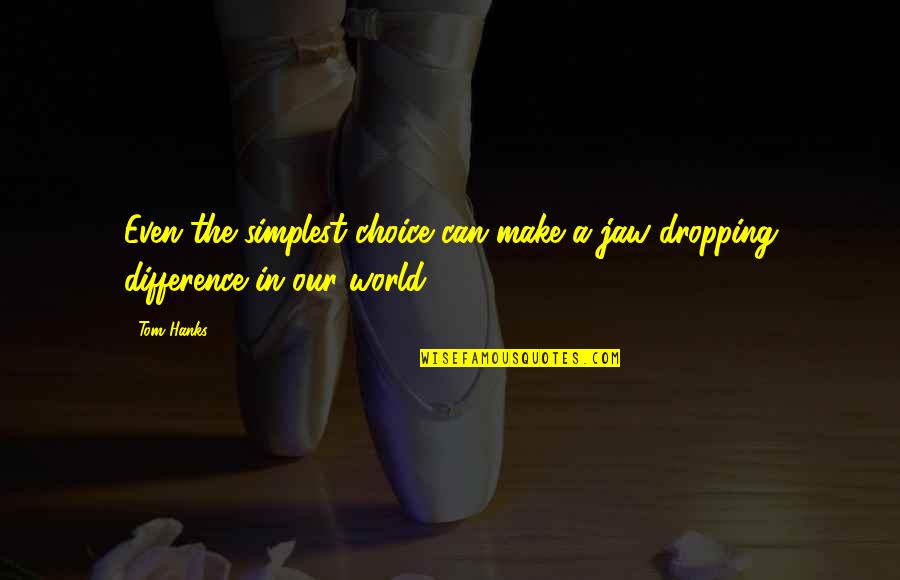 Confronto Sinonimo Quotes By Tom Hanks: Even the simplest choice can make a jaw-dropping