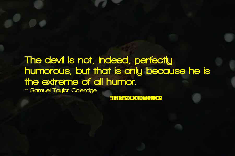 Confronts In Tagalog Quotes By Samuel Taylor Coleridge: The devil is not, indeed, perfectly humorous, but Confronts In Tagalog Quotes By Samuel Taylor Coleridge: The devil is not, indeed, perfectly humorous, but