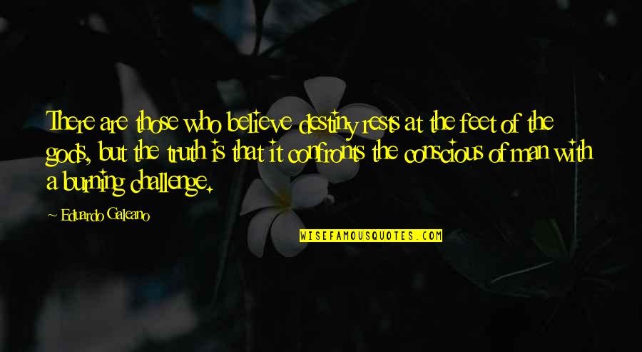 Confronts Quotes By Eduardo Galeano: There are those who believe destiny rests at