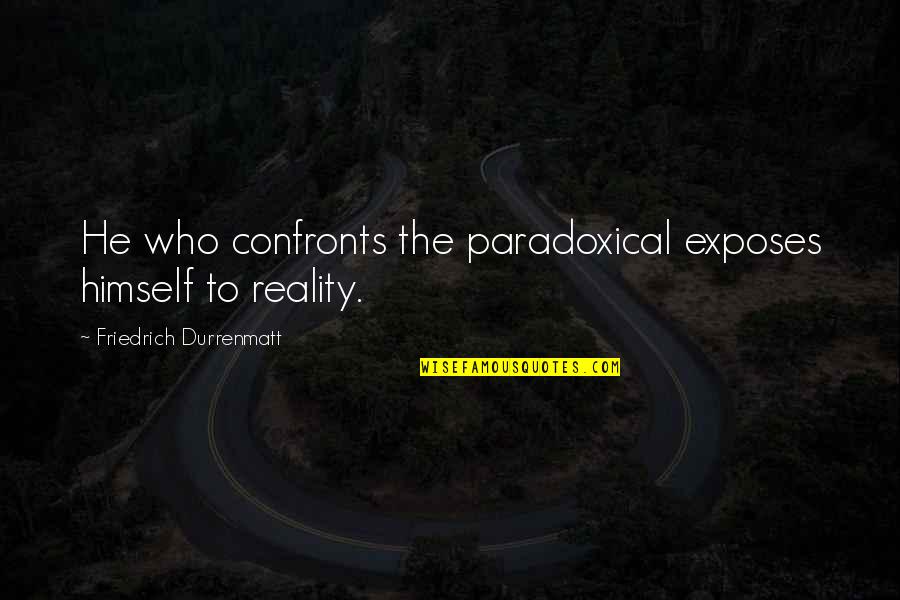 Confronts Quotes By Friedrich Durrenmatt: He who confronts the paradoxical exposes himself to