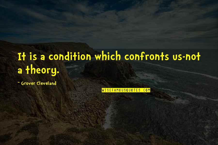 Confronts Quotes By Grover Cleveland: It is a condition which confronts us-not a