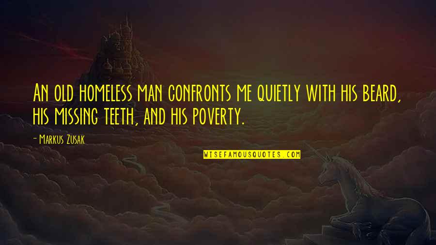 Confronts Quotes By Markus Zusak: An old homeless man confronts me quietly with