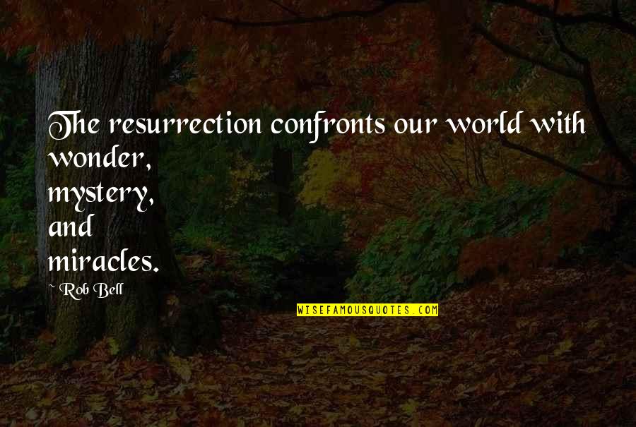 Confronts Quotes By Rob Bell: The resurrection confronts our world with wonder, mystery,