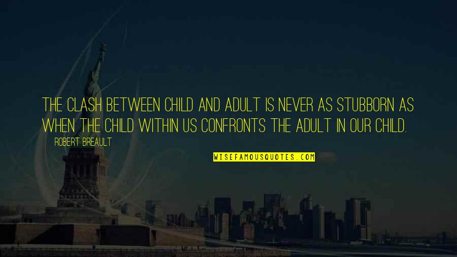 Confronts Quotes By Robert Breault: The clash between child and adult is never