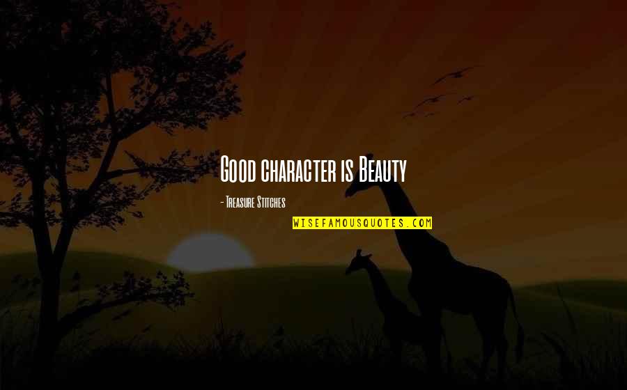 Confronts Quotes By Treasure Stitches: Good character is Beauty
