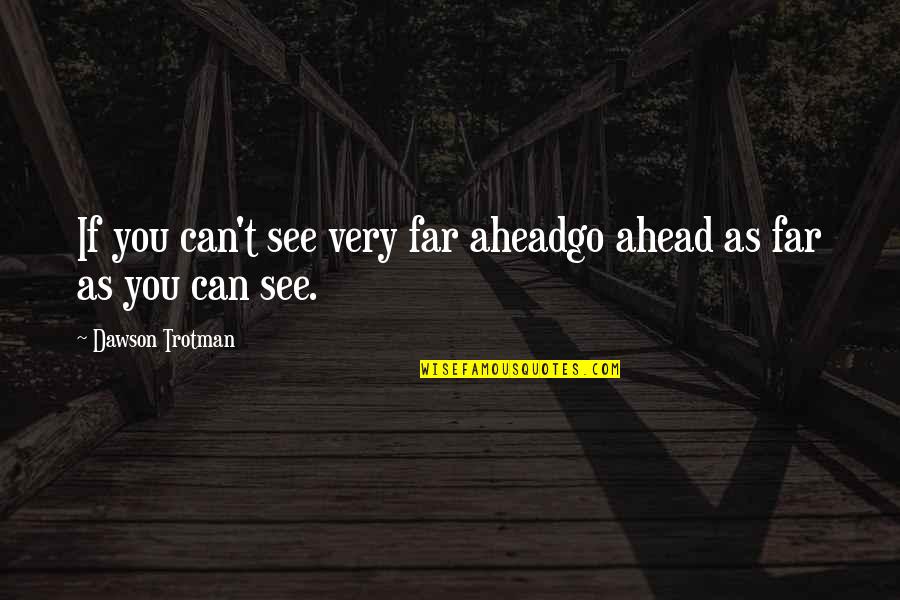 Confucian Filial Piety Quotes By Dawson Trotman: If you can't see very far aheadgo ahead