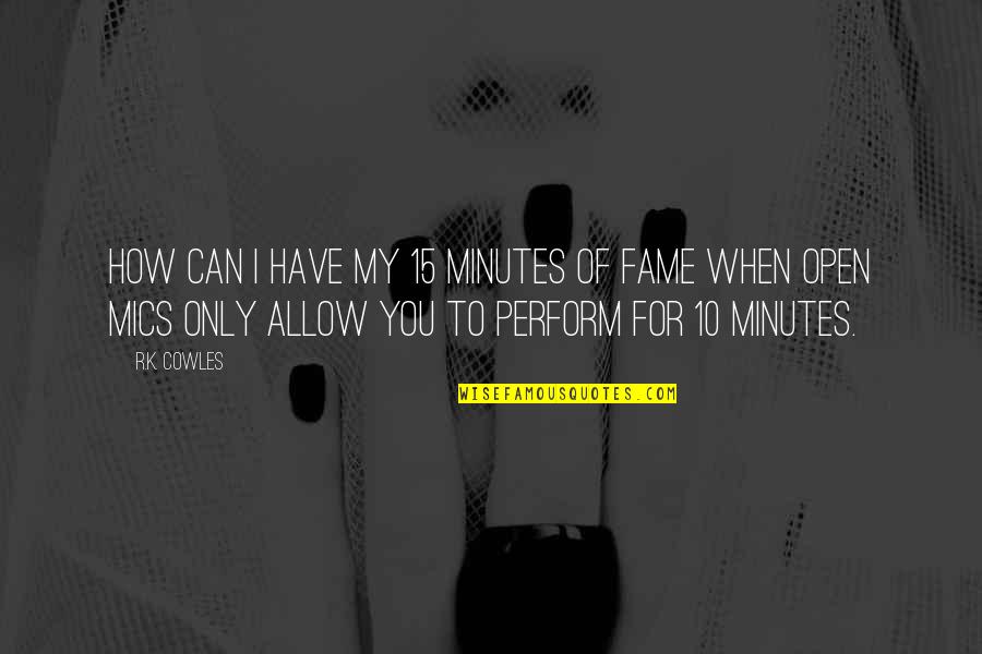 Confucian Filial Piety Quotes By R.K. Cowles: How can I have my 15 minutes of