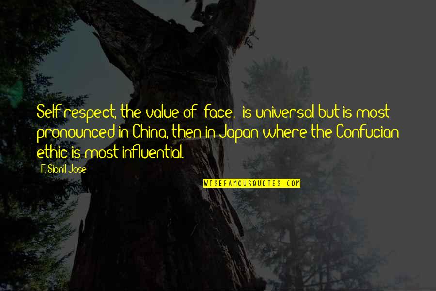 Confucian Quotes By F. Sionil Jose: Self-respect, the value of 'face,' is universal but