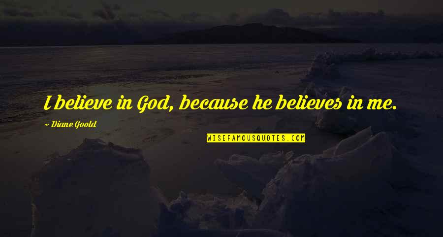 Confucianism Beliefs Quotes By Diane Goold: I believe in God, because he believes in
