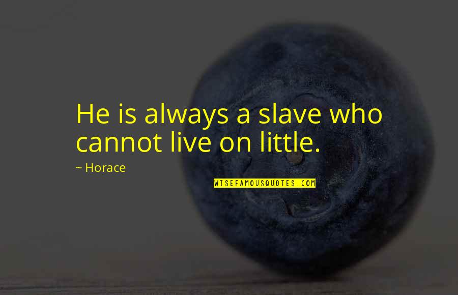 Confucianism Beliefs Quotes By Horace: He is always a slave who cannot live