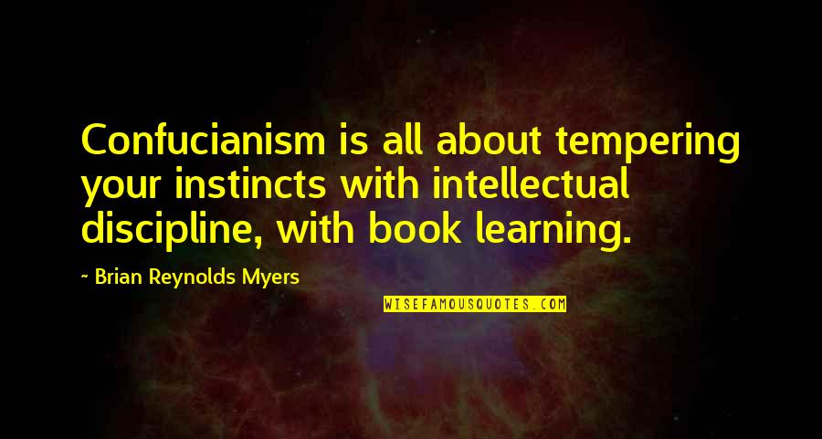 Confucianism Quotes By Brian Reynolds Myers: Confucianism is all about tempering your instincts with Confucianism Quotes By Brian Reynolds Myers: Confucianism is all about tempering your instincts with