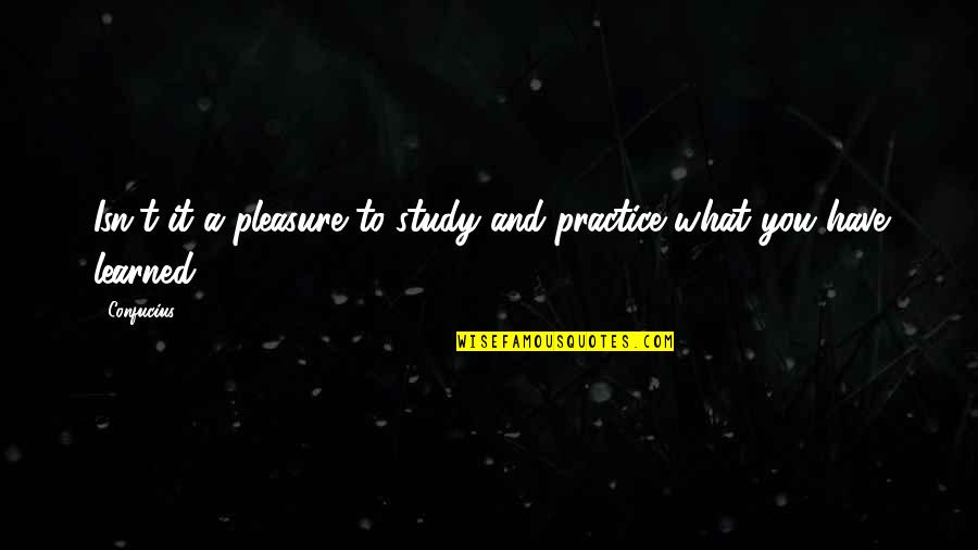 Confucianism Quotes By Confucius: Isn't it a pleasure to study and practice
