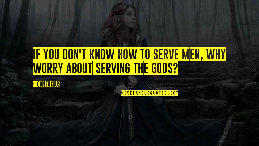 Confucianism Quotes By Confucius: If you don't know how to serve men,