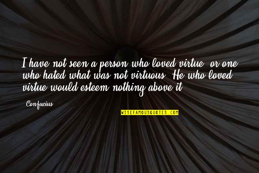 Confucianism Quotes By Confucius: I have not seen a person who loved