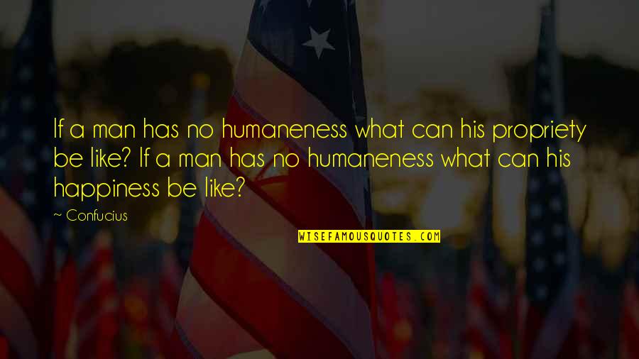 Confucianism Quotes By Confucius: If a man has no humaneness what can