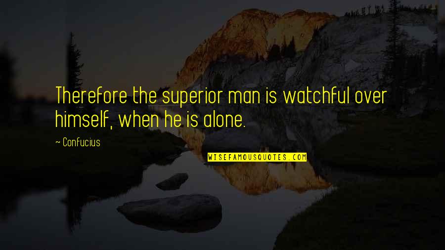 Confucianism Quotes By Confucius: Therefore the superior man is watchful over himself,