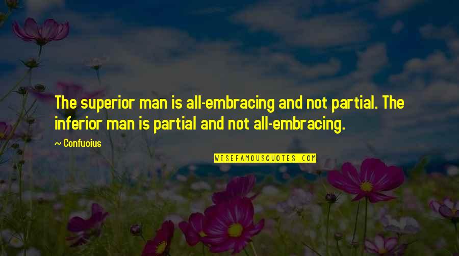 Confucianism Quotes By Confucius: The superior man is all-embracing and not partial. Confucianism Quotes By Confucius: The superior man is all-embracing and not partial.