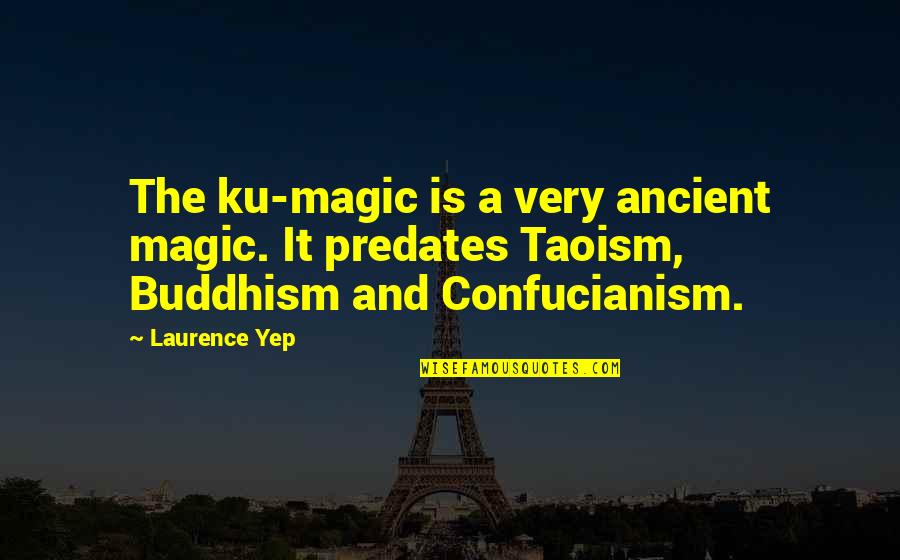 Confucianism Quotes By Laurence Yep: The ku-magic is a very ancient magic. It