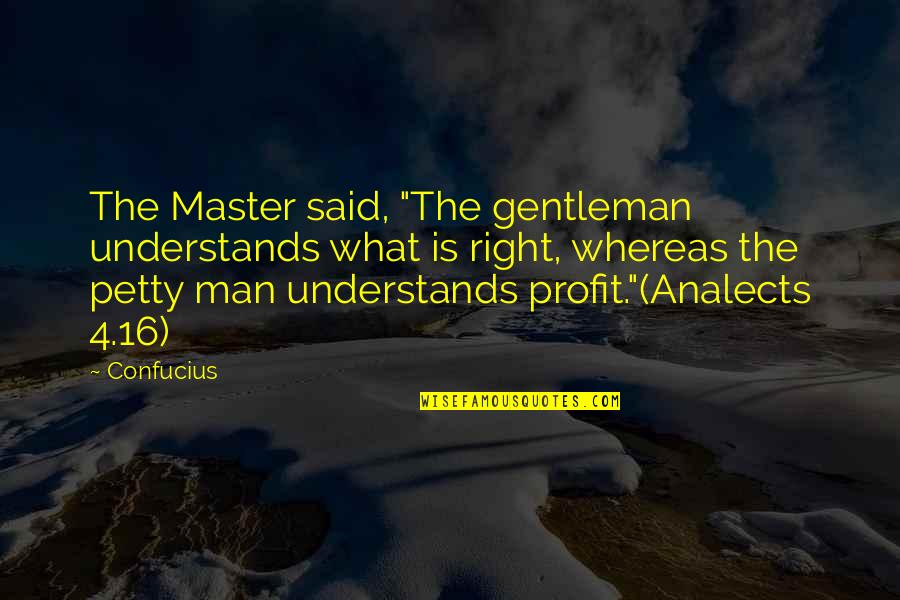 Confucius Analects Quotes By Confucius: The Master said, "The gentleman understands what is