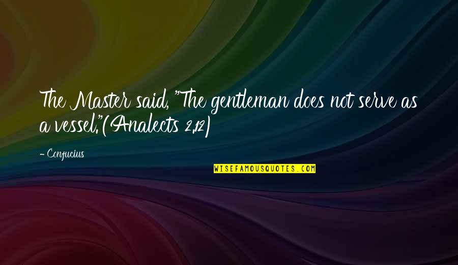 Confucius Analects Quotes By Confucius: The Master said, "The gentleman does not serve