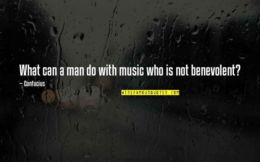 Confucius Benevolence Quotes By Confucius: What can a man do with music who