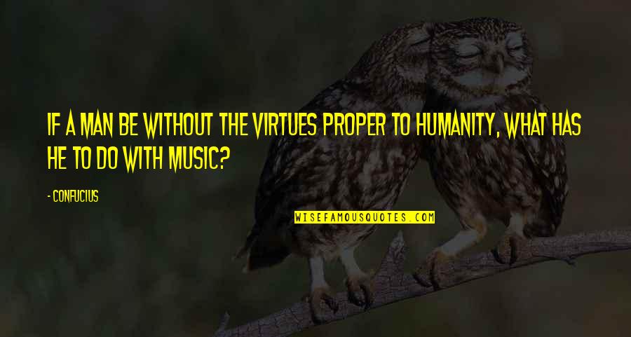 Confucius Humanity Quotes By Confucius: If a man be without the virtues proper