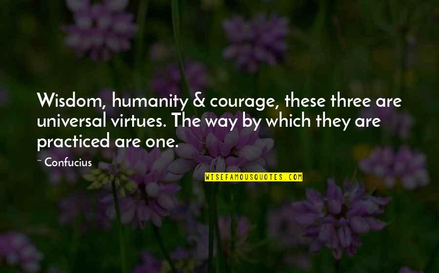 Confucius Humanity Quotes By Confucius: Wisdom, humanity & courage, these three are universal