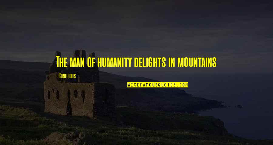 Confucius Humanity Quotes By Confucius: The man of humanity delights in mountains
