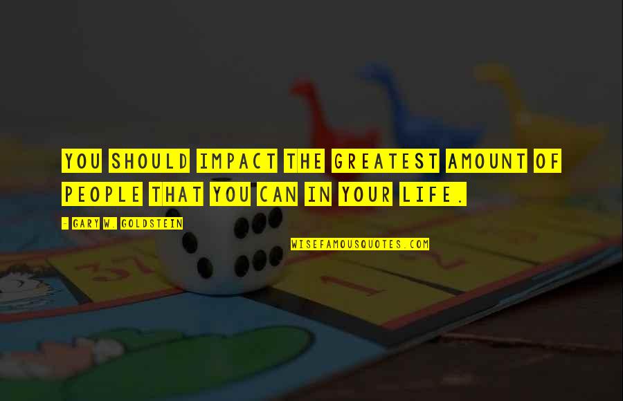 Confucius Joke Quotes By Gary W. Goldstein: You should impact the greatest amount of people
