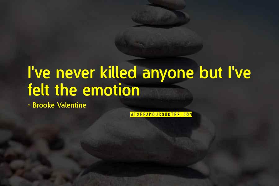 Confucius Meaningful Quotes By Brooke Valentine: I've never killed anyone but I've felt the
